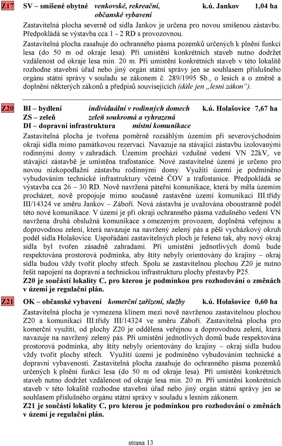 Při umístění konkrétních staveb nutno dodržet vzdálenost od okraje lesa min. 20 m.