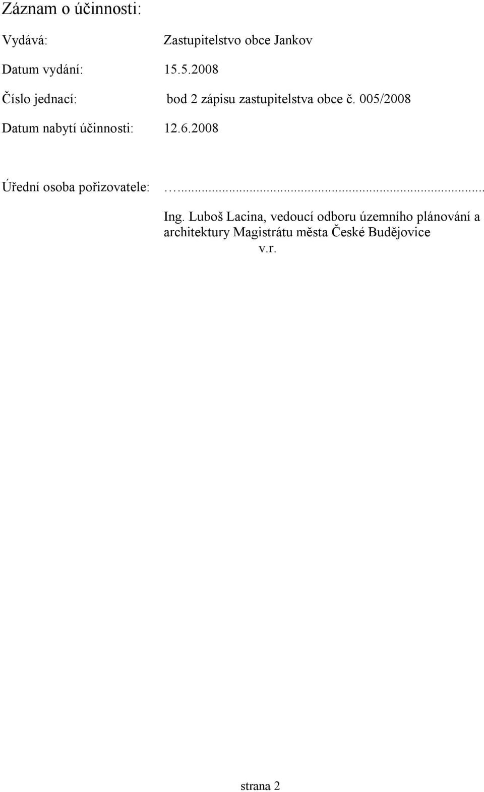 005/2008 Datum nabytí účinnosti: 12.6.2008 Úřední osoba pořizovatele:... Ing.