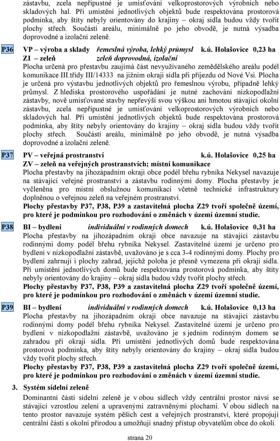 Součástí areálu, minimálně po jeho obvodě, je nutná výsadba doprovodné a izolační zeleně. P36 VP výroba a sklady řemeslná výroba, lehký průmysl k.ú.