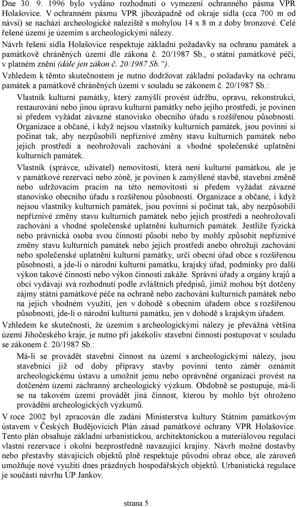 Návrh řešení sídla Holašovice respektuje základní požadavky na ochranu památek a památkově chráněných území dle zákona č. 20/1987 Sb., o státní památkové péči, v platném znění (dále jen zákon č.