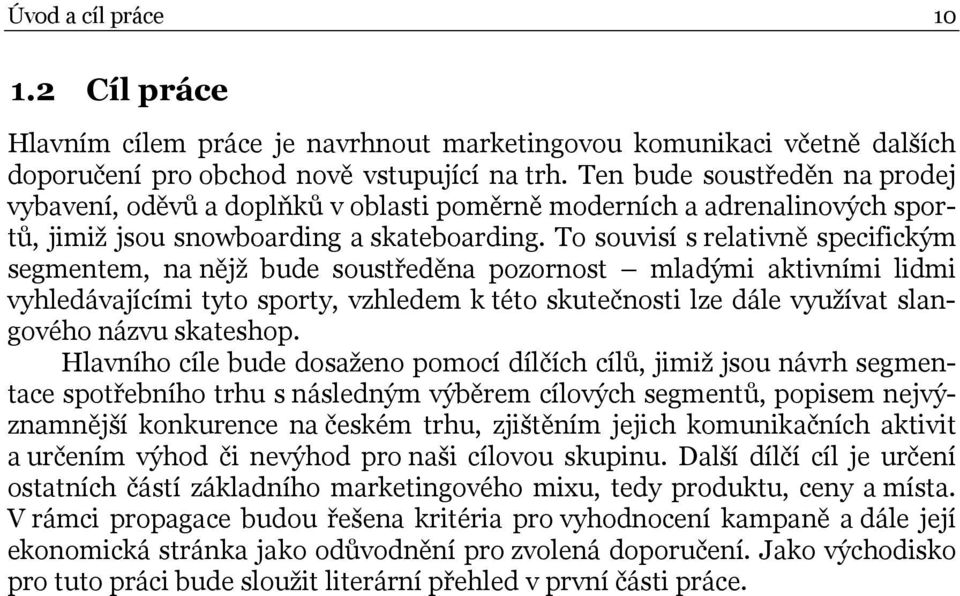 To souvisí s relativně specifickým segmentem, na nějž bude soustředěna pozornost mladými aktivními lidmi vyhledávajícími tyto sporty, vzhledem k této skutečnosti lze dále využívat slangového názvu