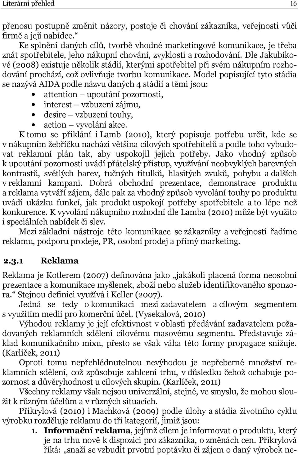 Dle Jakubíkové (2008) existuje několik stádií, kterými spotřebitel při svém nákupním rozhodování prochází, což ovlivňuje tvorbu komunikace.