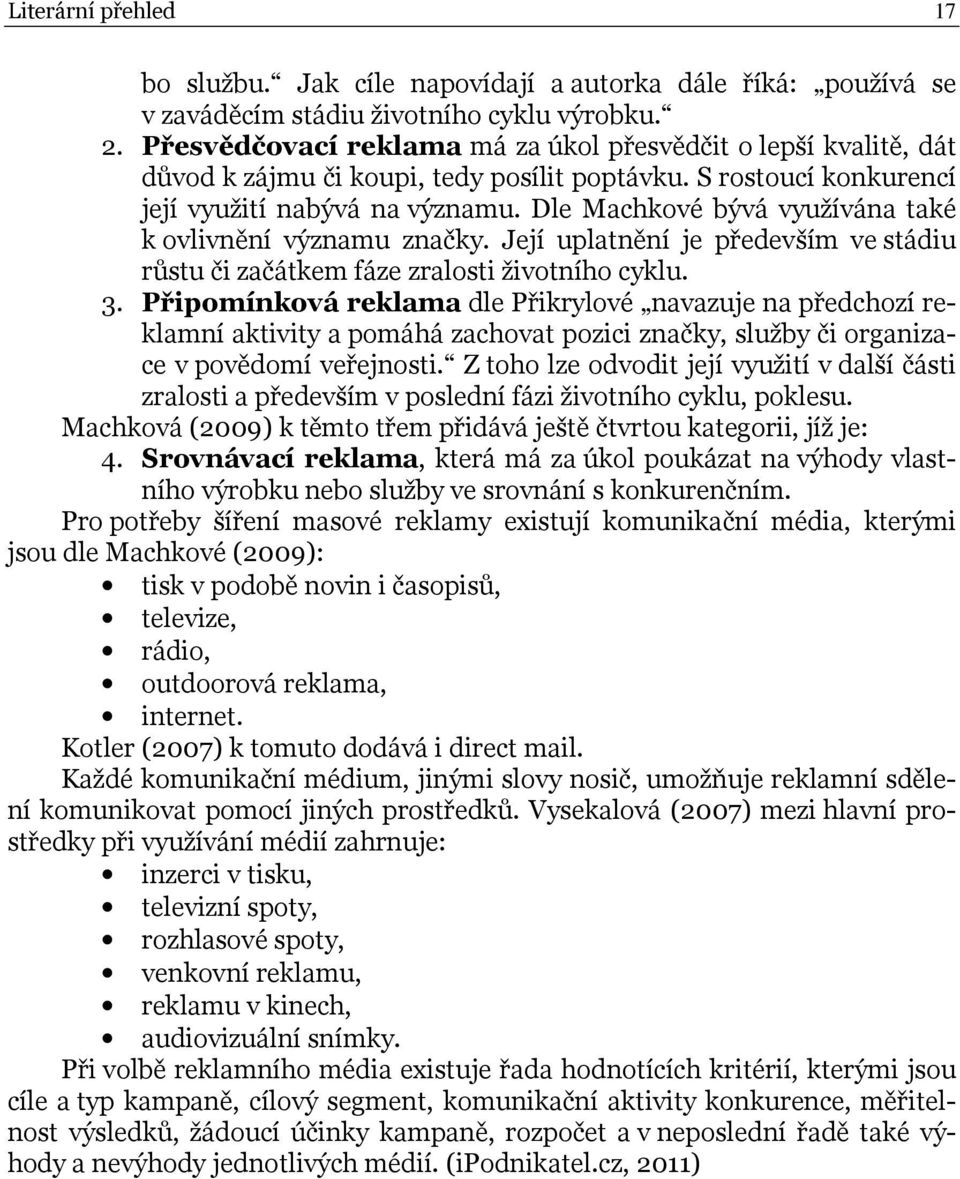 Dle Machkové bývá využívána také k ovlivnění významu značky. Její uplatnění je především ve stádiu růstu či začátkem fáze zralosti životního cyklu. 3.