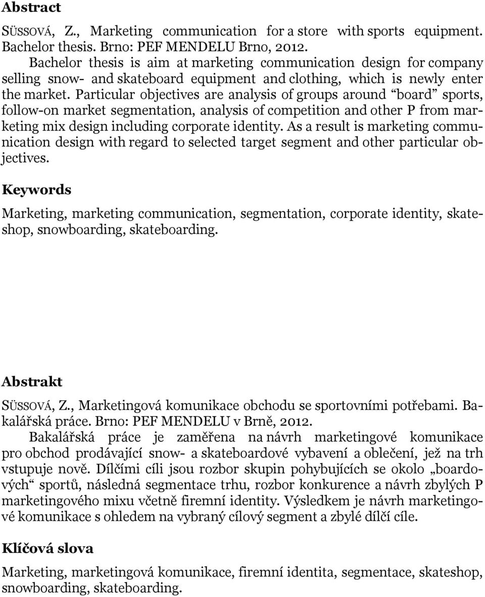 Particular objectives are analysis of groups around board sports, follow-on market segmentation, analysis of competition and other P from marketing mix design including corporate identity.