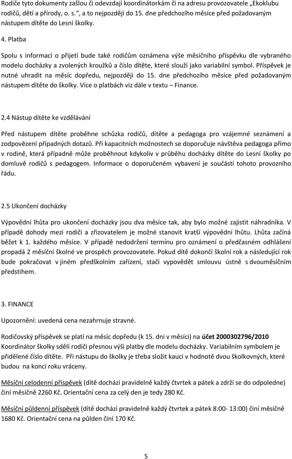 Platba Spolu s informací o přijetí bude také rodičům oznámena výše měsíčního příspěvku dle vybraného modelu docházky a zvolených kroužků a číslo dítěte, které slouží jako variabilní symbol.