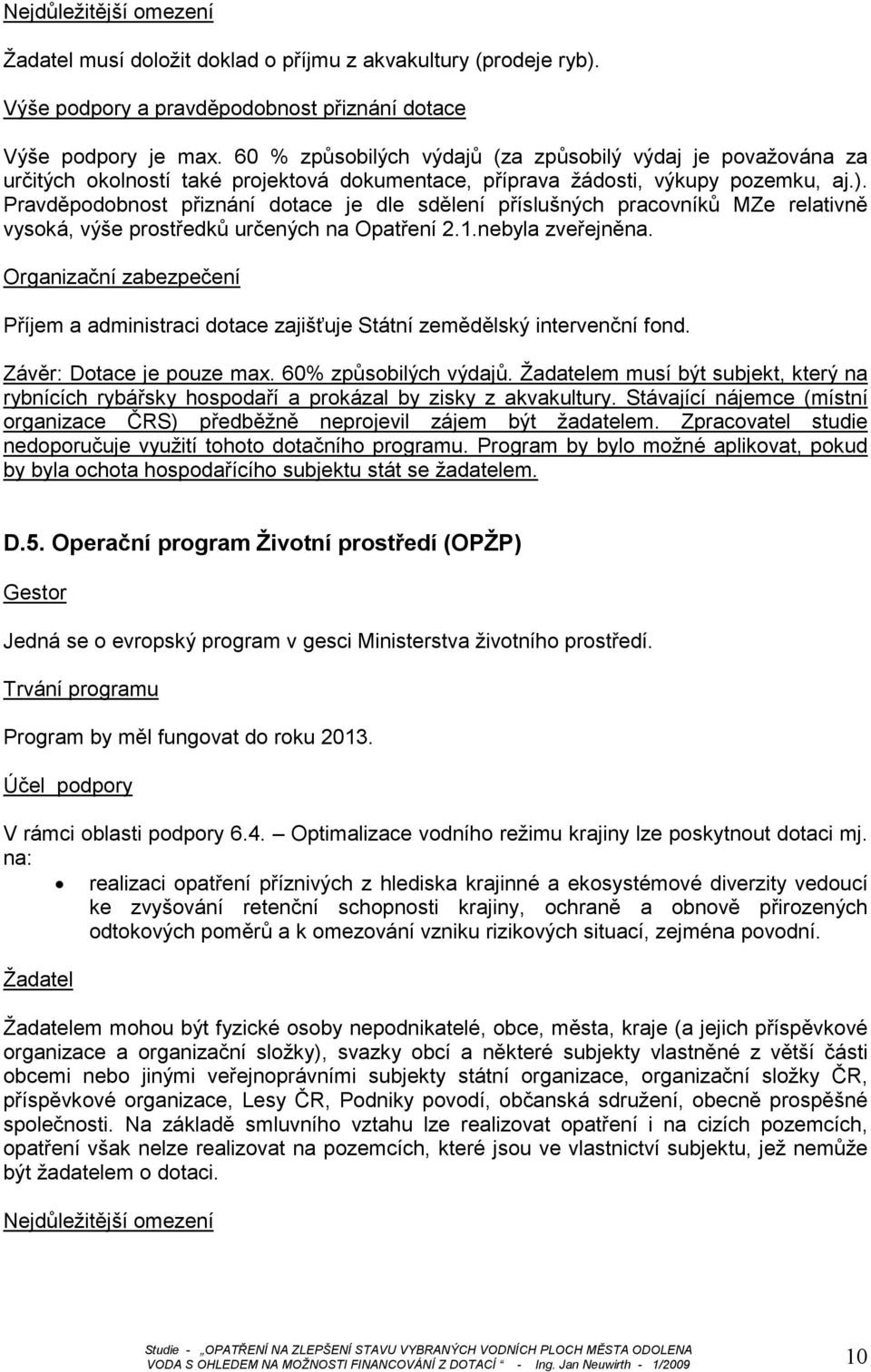 Pravděpodobnost přiznání dotace je dle sdělení příslušných pracovníků MZe relativně vysoká, výše prostředků určených na Opatření 2.1.nebyla zveřejněna.