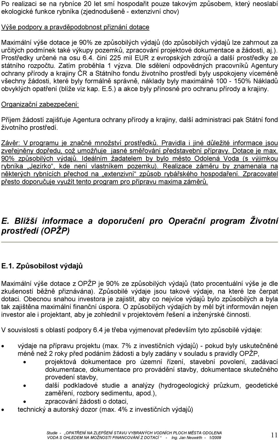 Prostředky určené na osu 6.4. činí 225 mil EUR z evropských zdrojů a další prostředky ze státního rozpočtu. Zatím proběhla 1 výzva.