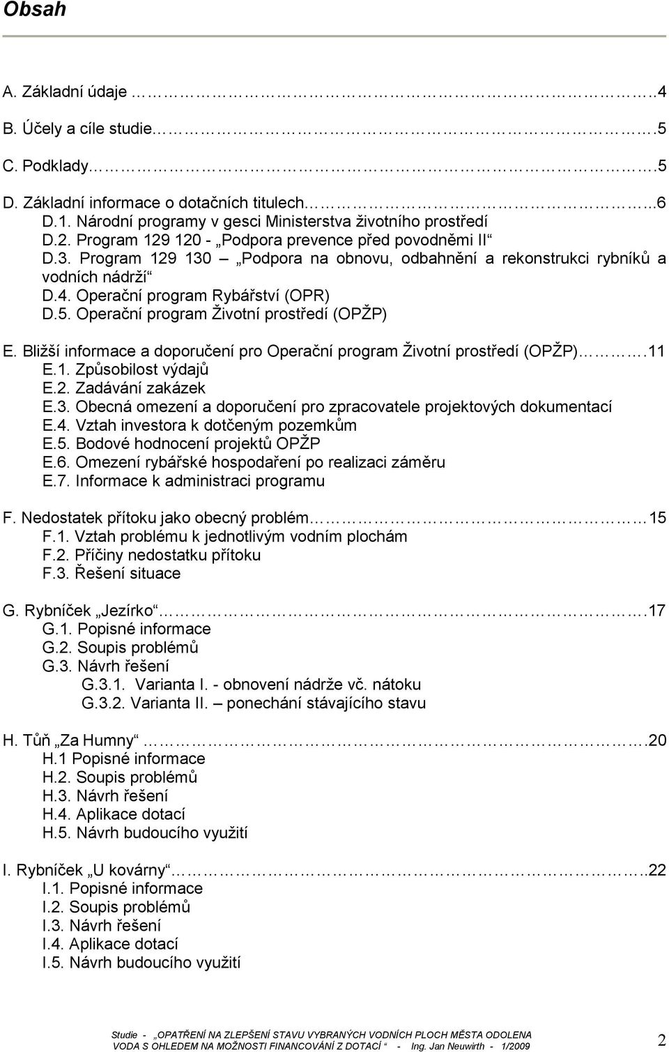 Operační program Životní prostředí (OPŽP) E. Bližší informace a doporučení pro Operační program Životní prostředí (OPŽP).11 E.1. Způsobilost výdajů E.2. Zadávání zakázek E.3.