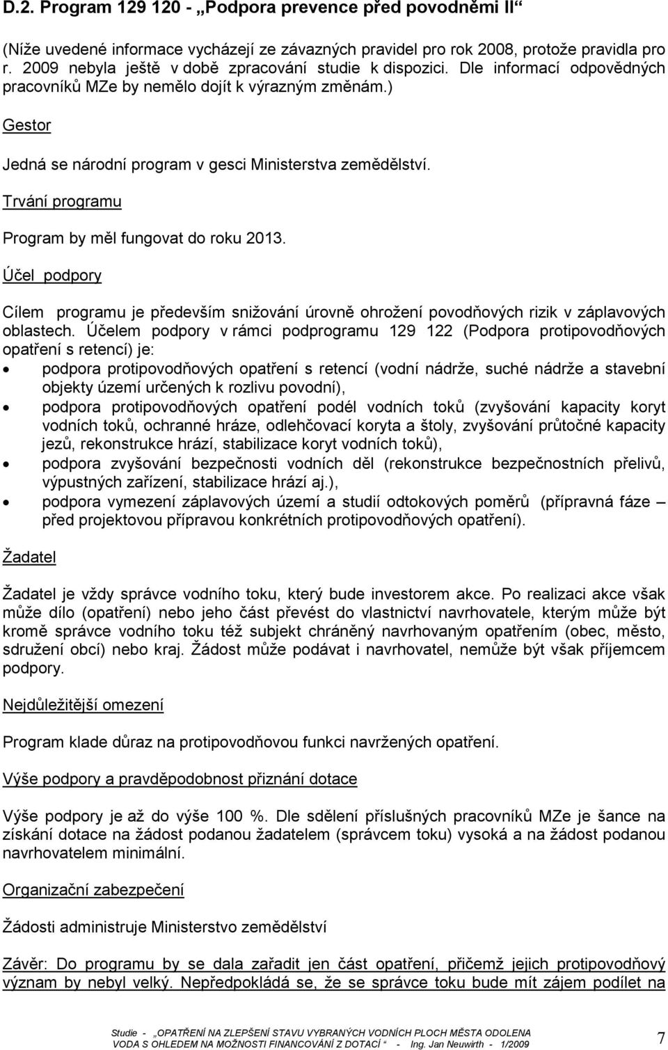 Trvání programu Program by měl fungovat do roku 2013. Účel podpory Cílem programu je především snižování úrovně ohrožení povodňových rizik v záplavových oblastech.