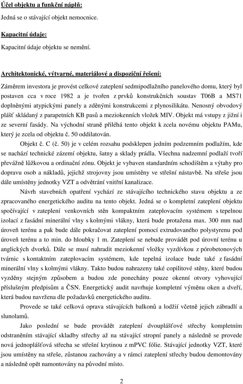 konstrukčních soustav T06B a MS71 doplněnými atypickými panely a zděnými konstrukcemi z plynosilikátu. Nenosný obvodový plášť skládaný z parapetních KB pasů a meziokenních vložek MIV.