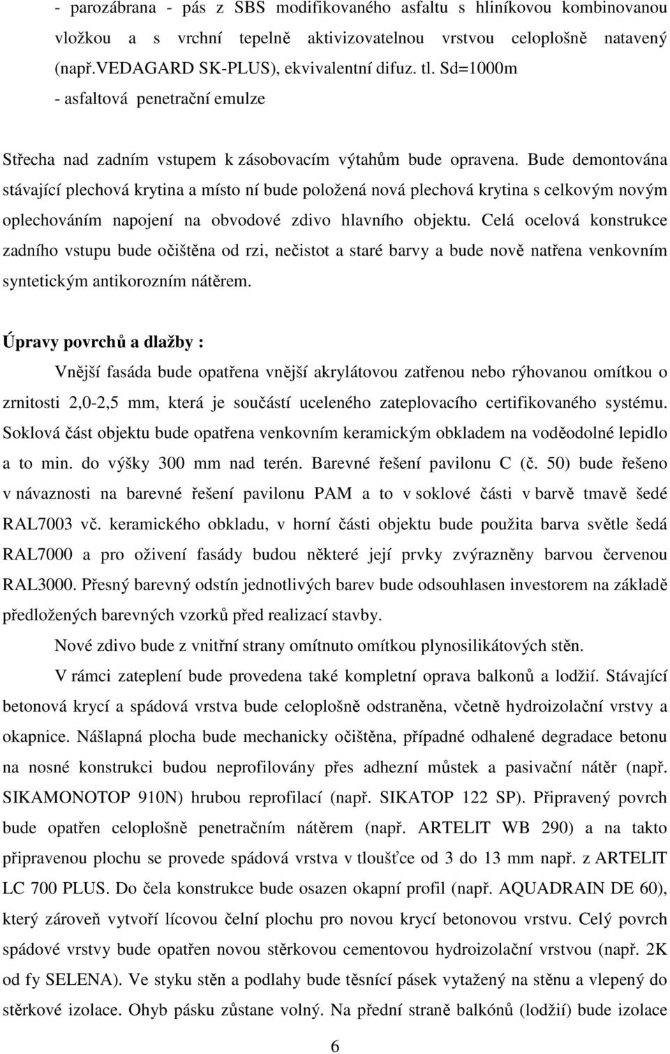 Bude demontována stávající plechová krytina a místo ní bude položená nová plechová krytina s celkovým novým oplechováním napojení na obvodové zdivo hlavního objektu.