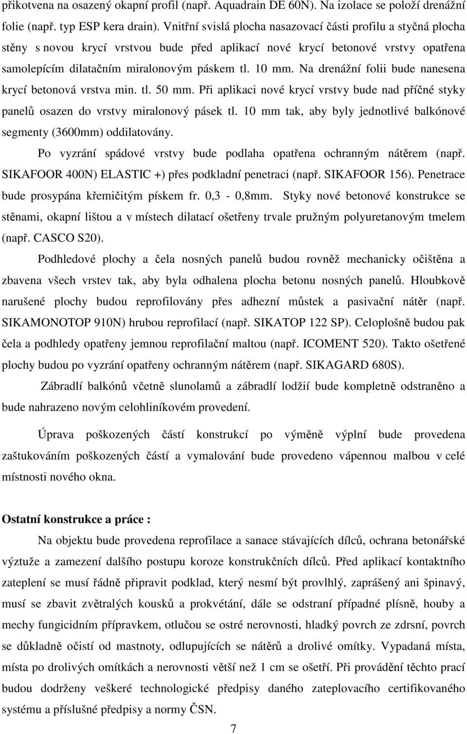 Na drenážní folii bude nanesena krycí betonová vrstva min. tl. 50 mm. Při aplikaci nové krycí vrstvy bude nad příčné styky panelů osazen do vrstvy miralonový pásek tl.