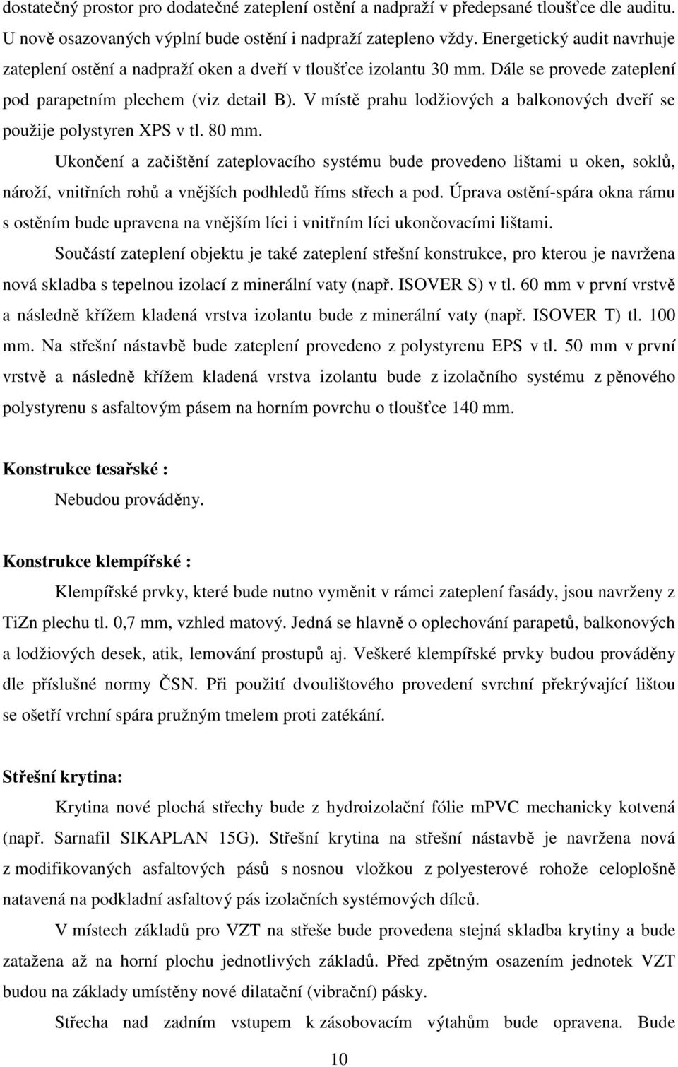 V místě prahu lodžiových a balkonových dveří se použije polystyren XPS v tl. 80 mm.