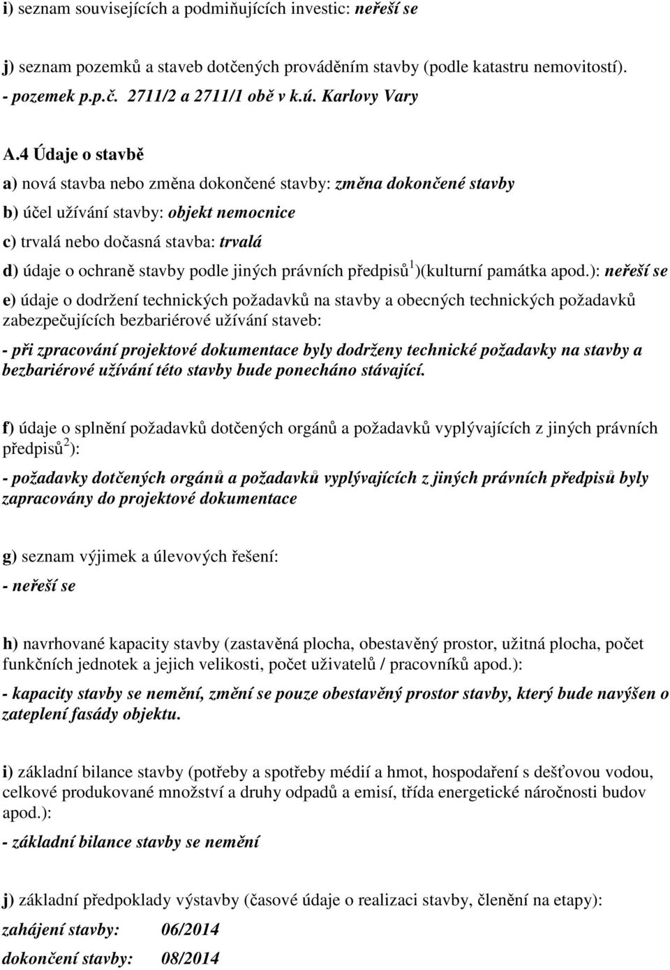 4 Údaje o stavbě a) nová stavba nebo změna dokončené stavby: změna dokončené stavby b) účel užívání stavby: objekt nemocnice c) trvalá nebo dočasná stavba: trvalá d) údaje o ochraně stavby podle