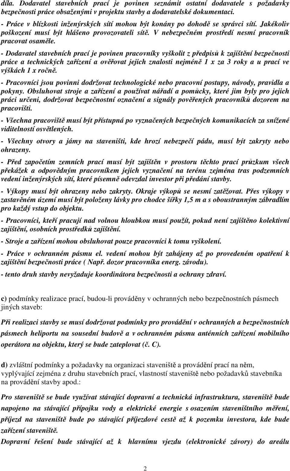 - Dodavatel stavebních prací je povinen pracovníky vyškolit z předpisů k zajištění bezpečnosti práce a technických zařízení a ověřovat jejich znalosti nejméně 1 x za 3 roky a u prací ve výškách 1 x