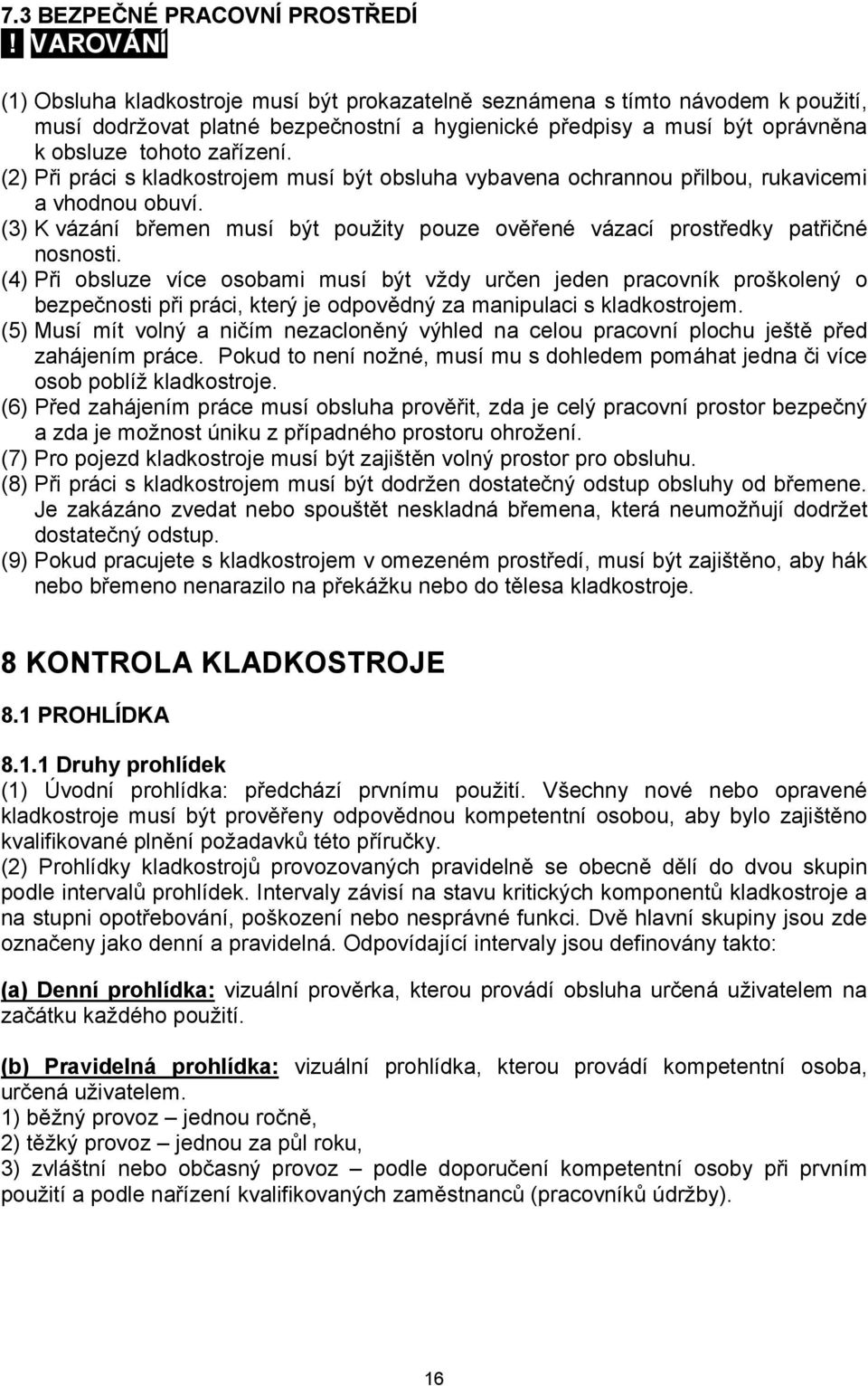 (2) Při práci s kladkostrojem musí být obsluha vybavena ochrannou přilbou, rukavicemi a vhodnou obuví. (3) K vázání břemen musí být použity pouze ověřené vázací prostředky patřičné nosnosti.