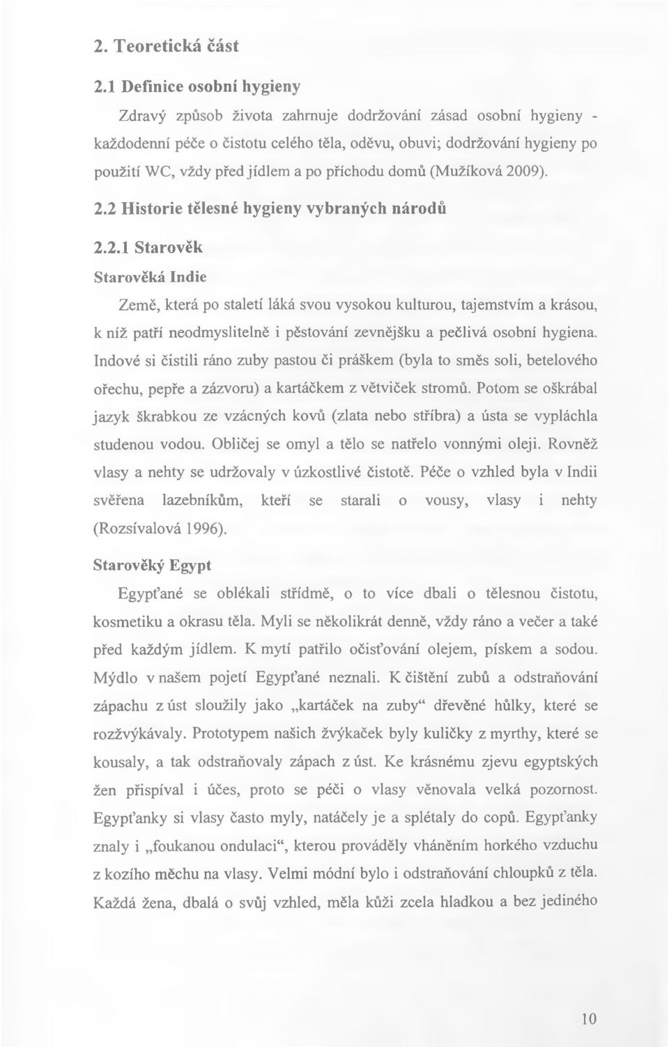 příchodu domů (Mužíková 2009). 2.2 H istorie tělesné hygieny vybraných národů 2.2.1 Starověk Starověká Indie Země, která po staletí láká svou vysokou kulturou, tajemstvím a krásou, k níž patří neodmyslitelně i pěstování zevnějšku a pečlivá osobní hygiena.