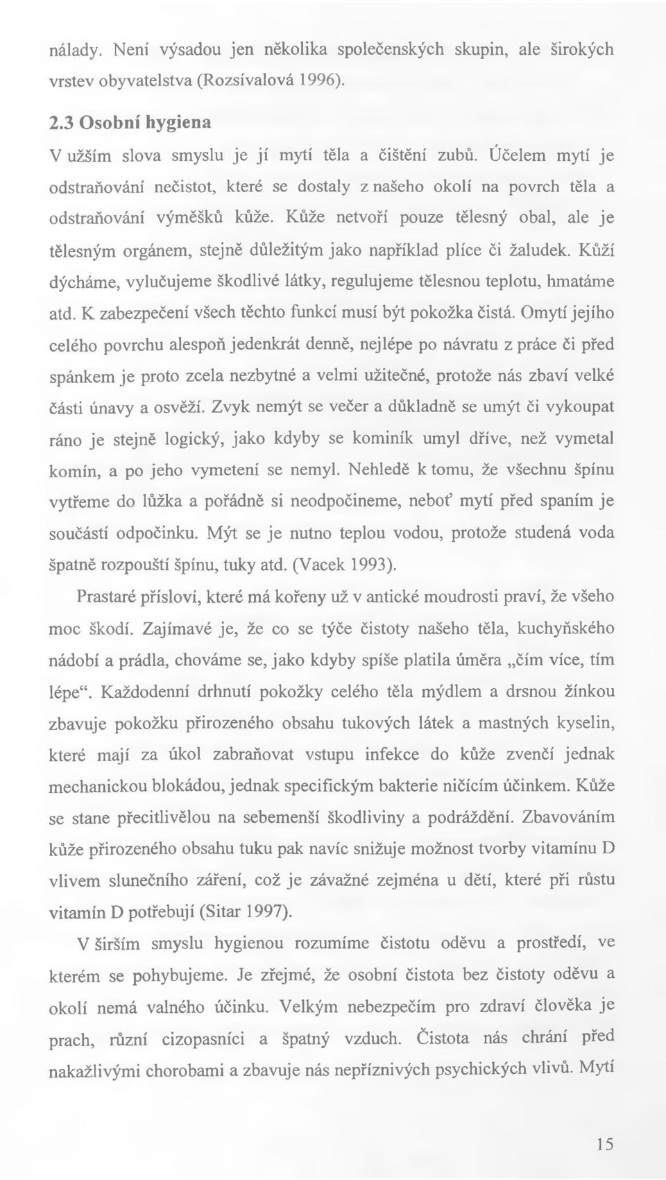 Kůže netvoří pouze tělesný obal, ale je tělesným orgánem, stejně důležitým jako například plíce či žaludek. Kůží dýcháme, vylučujeme škodlivé látky, regulujeme tělesnou teplotu, hmatáme atd.