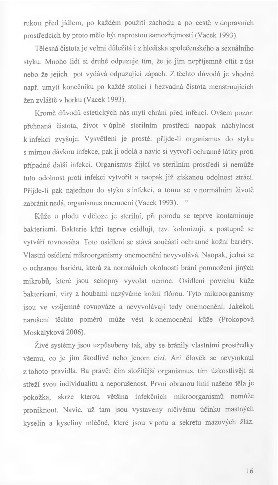 Z těchto důvodů je vhodné např. umj^í konečníku po každé stolici i bezvadná čistota menstruujících žen zvláště v horku (Vacek 1993). Kromě důvodů estetických nás mytí chrání před infekcí.