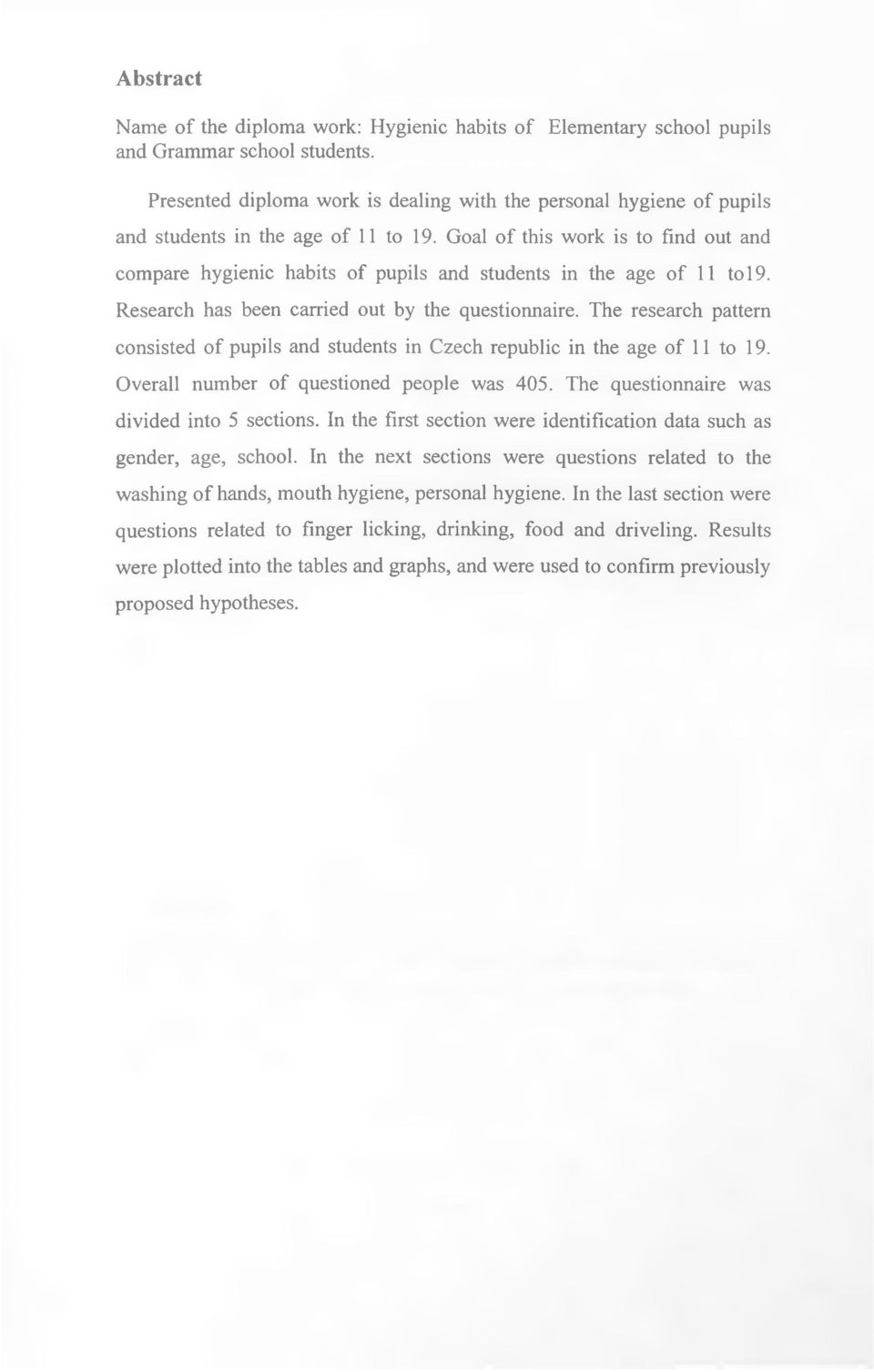 Goal of this work is to find out and compare hygienic habits of pupils and students in the age of 11 to 19. Research has been carried out by the questionnaire.