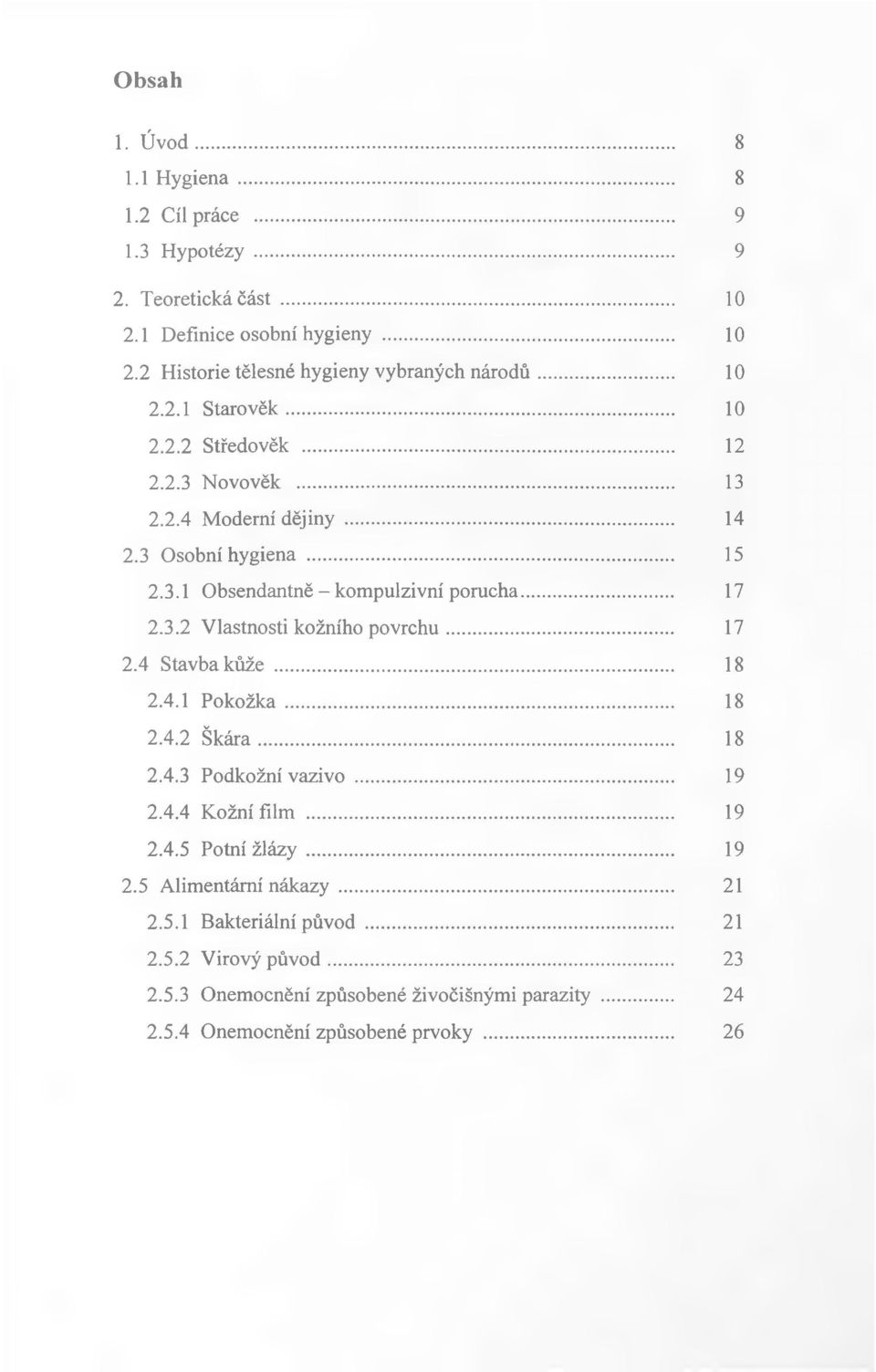 .. 17 2.4 Stavba kůže... 18 2.4.1 Pokožka... 18 2.4.2 Škára... 18 2.4.3 Podkožní vazivo... 19 2.4.4 Kožní film... 19 2.4.5 Potní žlázy... 19 2.5 Alimentární nákazy... 21 2.5.1 Bakteriální původ.