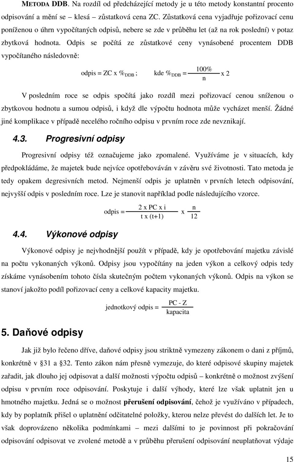 Odpis se počítá ze zůstatkové ceny vynásobené procentem DDB vypočítaného následovně: 100% odpis = ZC x % DDB ; kde % DDB = x 2 n V posledním roce se odpis spočítá jako rozdíl mezi pořizovací cenou