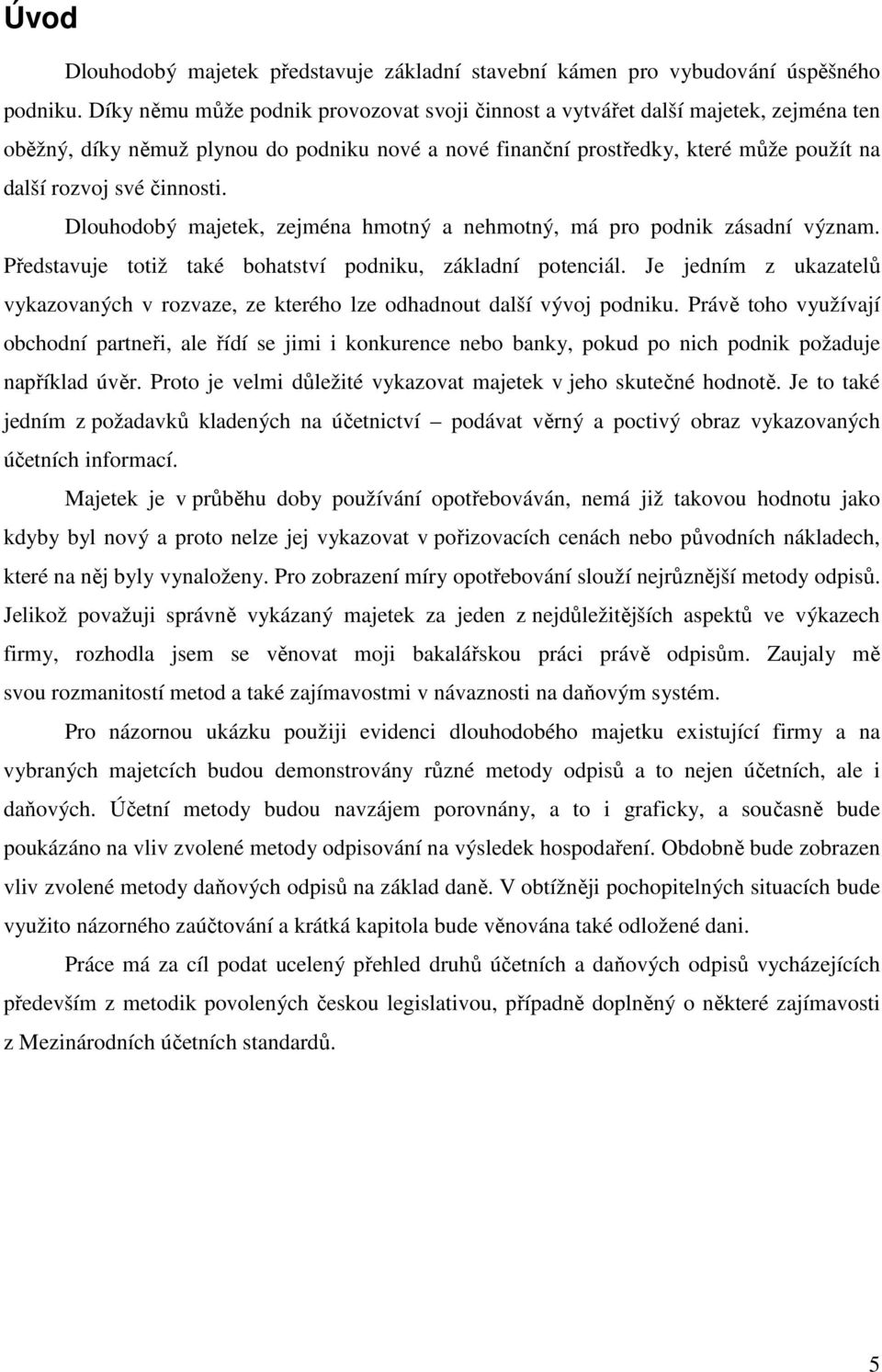 činnosti. Dlouhodobý majetek, zejména hmotný a nehmotný, má pro podnik zásadní význam. Představuje totiž také bohatství podniku, základní potenciál.