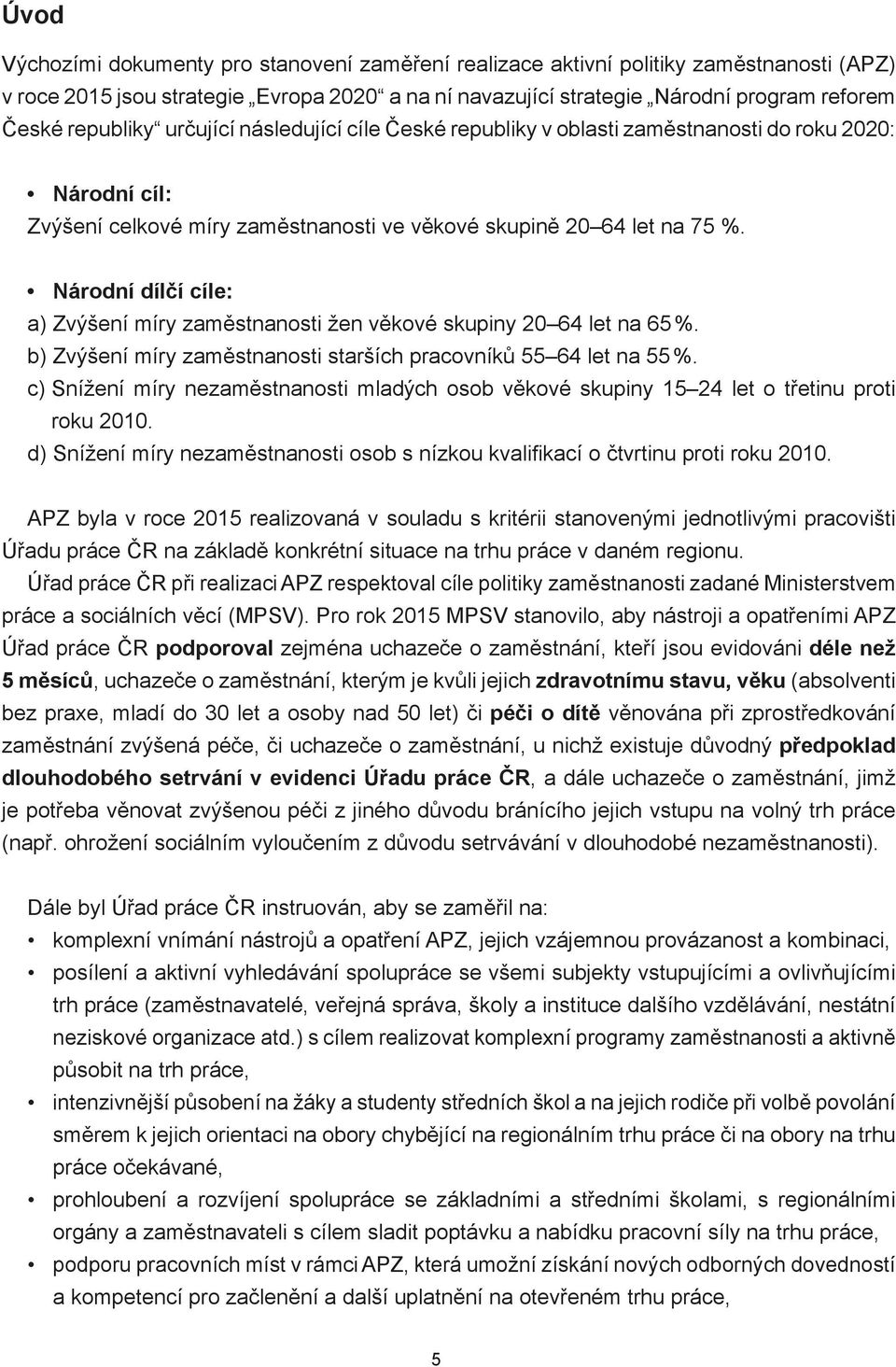 Národní dílčí cíle: a) Zvýšení míry zaměstnosti žen věkové skupiny 2 64 let 65 %. b) Zvýšení míry zaměstnosti starších pracovníků 55 64 let 55 %.