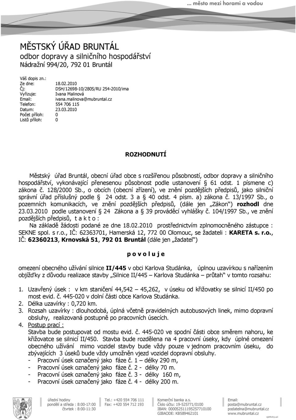 2010 Počet příloh: 0 Listů příloh: 0 ROZHODNUTÍ Městský úřad Bruntál, obecní úřad obce s rozšířenou působností, odbor dopravy a silničního hospodářství, vykonávající přenesenou působnost podle