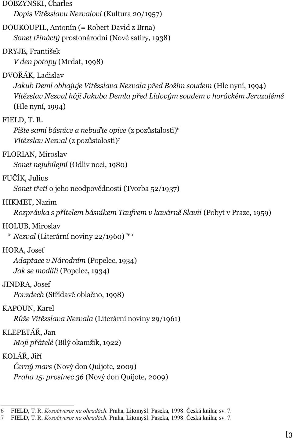 Pište sami básníce a nebuďte opice (z pozůstalosti) 6 Vítězslav Nezval (z pozůstalosti) 7 FLORIAN, Miroslav Sonet nejubilejní (Odliv noci, 1980) FUČÍK, Julius Sonet třetí o jeho neodpovědnosti