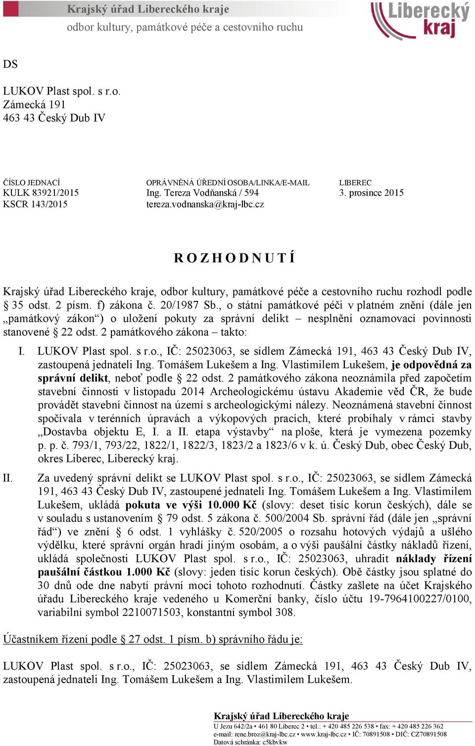 2 písm. f) zákona č. 20/1987 Sb., o státní památkové péči v platném znění (dále jen památkový zákon ) o uložení pokuty za správní delikt nesplnění oznamovací povinnosti stanovené 22 odst.