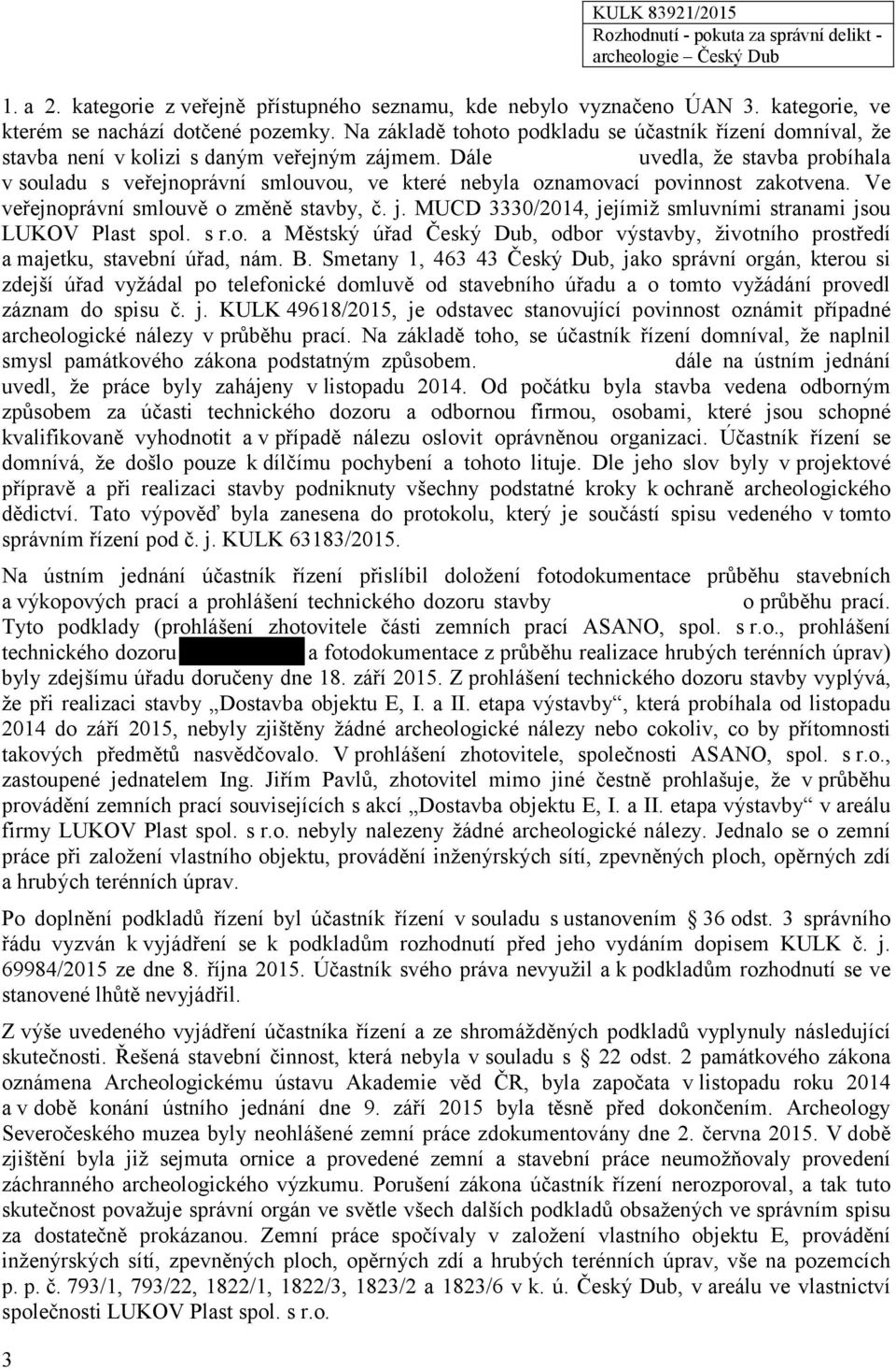 Dále uvedla, že stavba probíhala v souladu s veřejnoprávní smlouvou, ve které nebyla oznamovací povinnost zakotvena. Ve veřejnoprávní smlouvě o změně stavby, č. j.