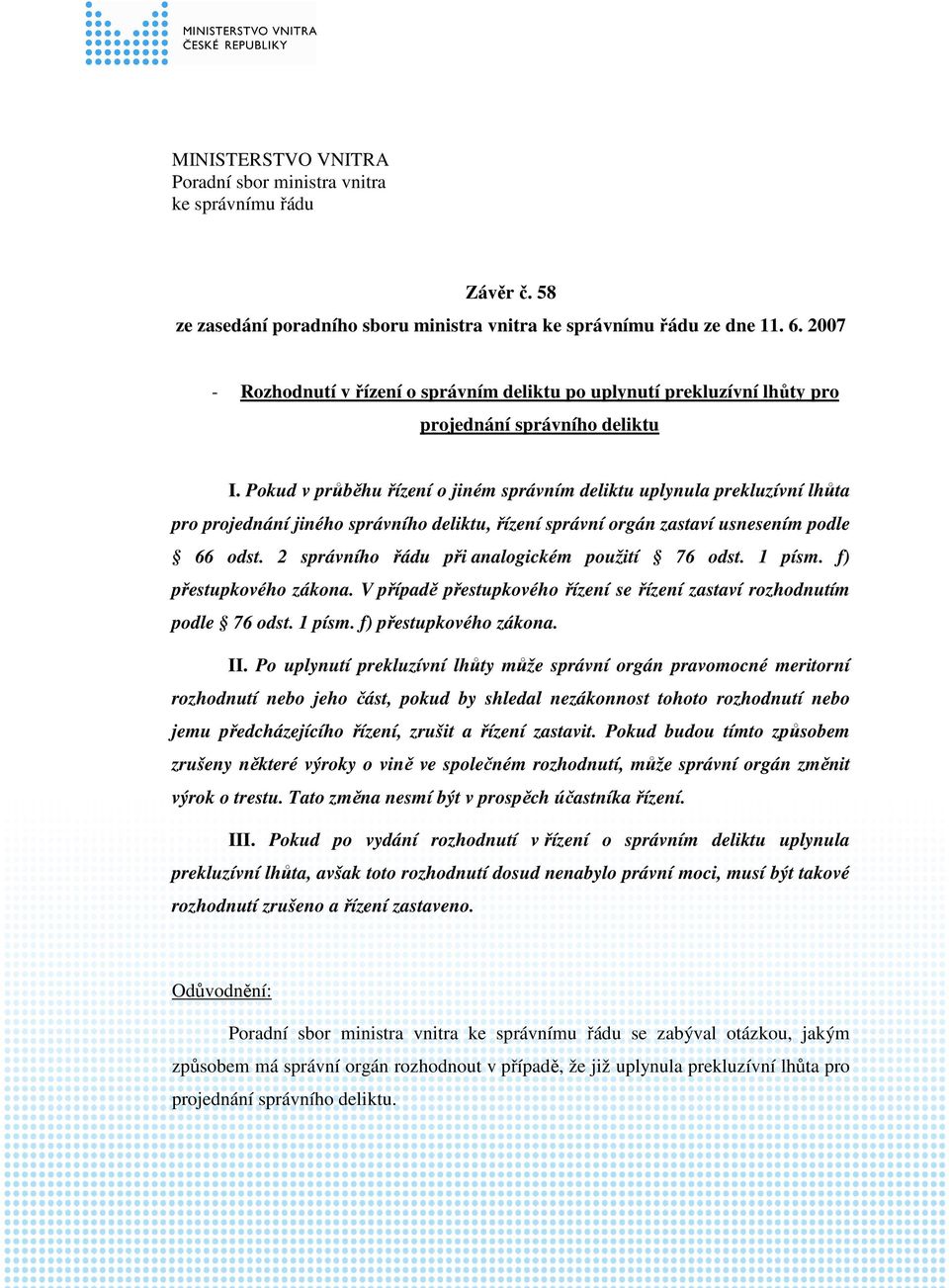 Pokud v průběhu řízení o jiném správním deliktu uplynula prekluzívní lhůta pro projednání jiného správního deliktu, řízení správní orgán zastaví usnesením podle 66 odst.