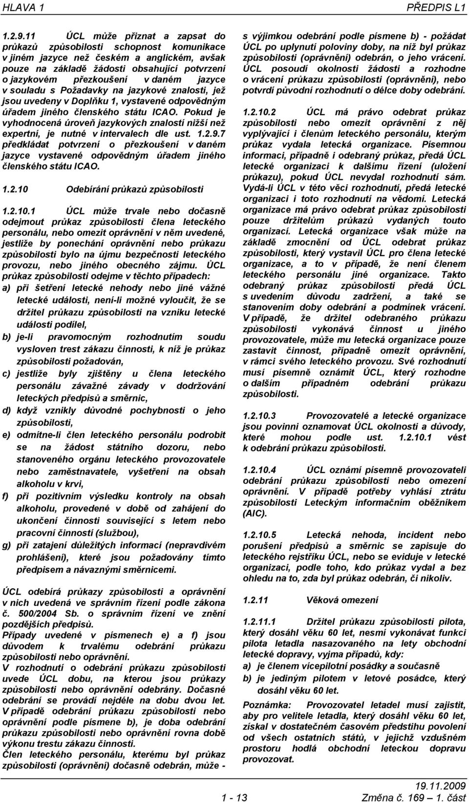 jazyce v souladu s Požadavky na jazykové znalosti, jež jsou uvedeny v Doplňku 1, vystavené odpovědným úřadem jiného členského státu ICAO.