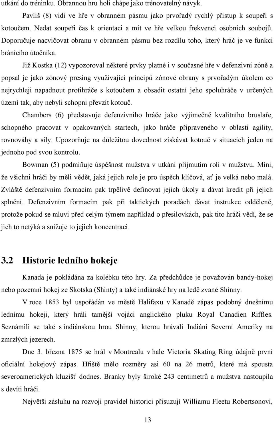 Již Kostka (12) vypozoroval některé prvky platné i v současné hře v defenzivní zóně a popsal je jako zónový presing využívající principů zónové obrany s prvořadým úkolem co nejrychleji napadnout