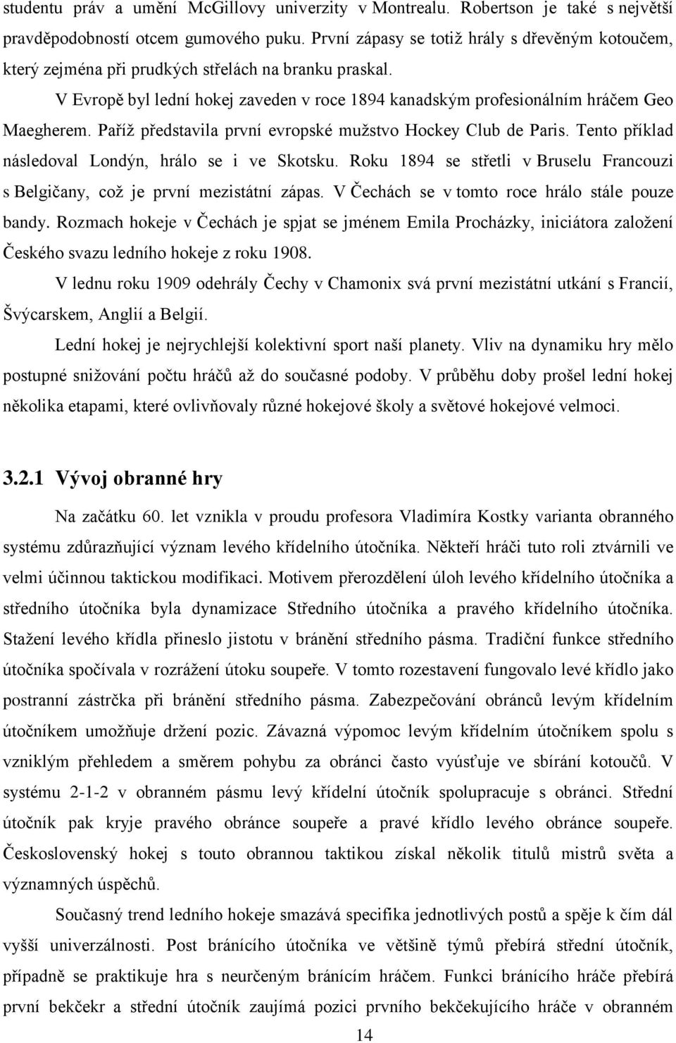 Paříž představila první evropské mužstvo Hockey Club de Paris. Tento příklad následoval Londýn, hrálo se i ve Skotsku.