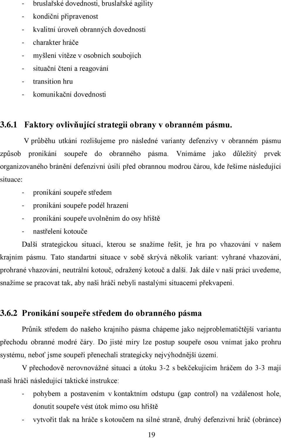 V průběhu utkání rozlišujeme pro následné varianty defenzivy v obranném pásmu způsob pronikání soupeře do obranného pásma.