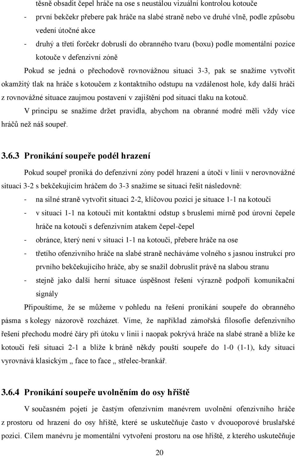 kontaktního odstupu na vzdálenost hole, kdy další hráči z rovnovážné situace zaujmou postavení v zajištění pod situací tlaku na kotouč.