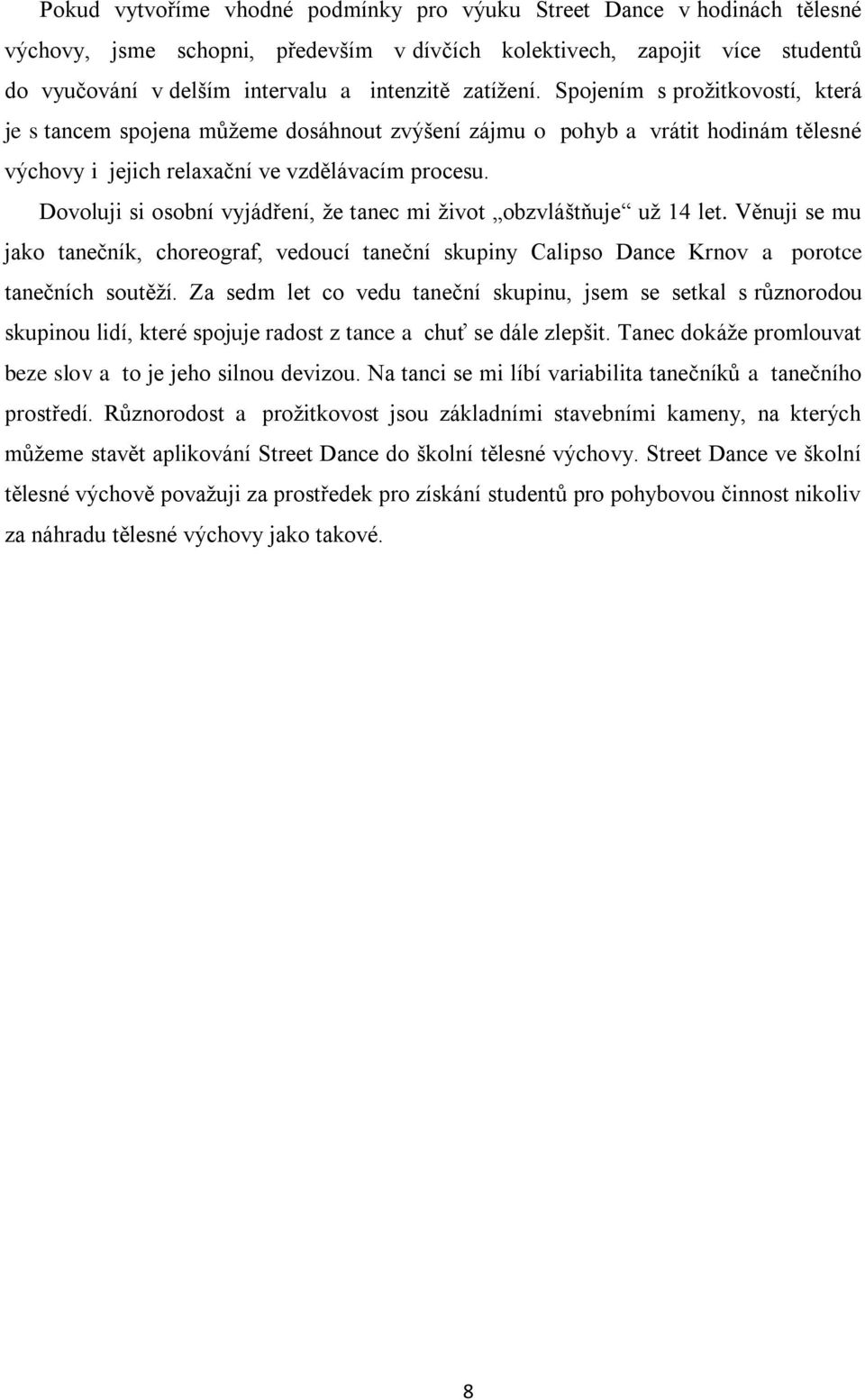 Dovoluji si osobní vyjádření, ţe tanec mi ţivot obzvláštňuje uţ 14 let. Věnuji se mu jako tanečník, choreograf, vedoucí taneční skupiny Calipso Dance Krnov a porotce tanečních soutěţí.