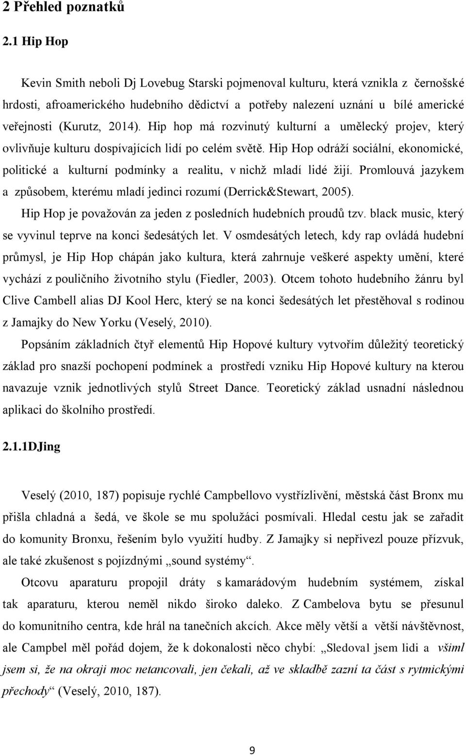 2014). Hip hop má rozvinutý kulturní a umělecký projev, který ovlivňuje kulturu dospívajících lidí po celém světě.