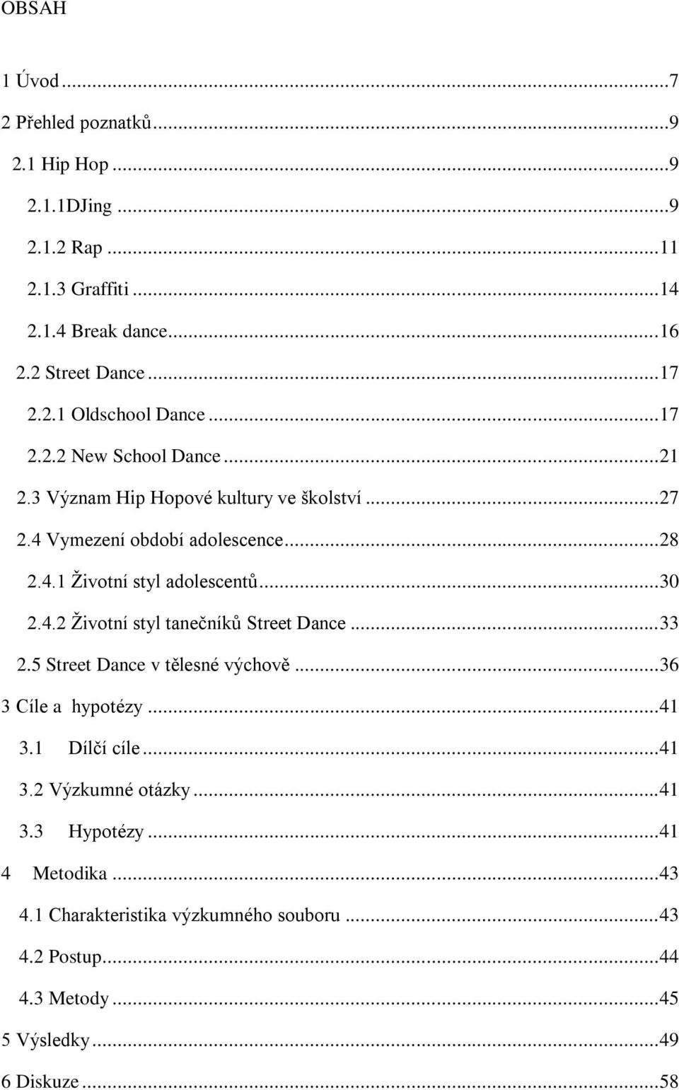 4.2 Ţivotní styl tanečníků Street Dance... 33 2.5 Street Dance v tělesné výchově... 36 3 Cíle a hypotézy... 41 3.1 Dílčí cíle... 41 3.2 Výzkumné otázky... 41 3.3 Hypotézy.