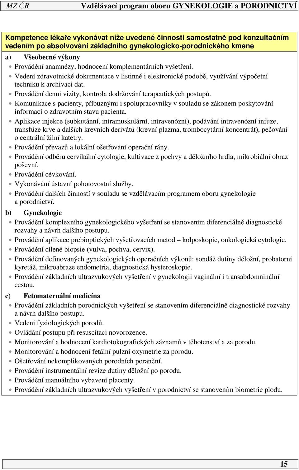 Provádění denní vizity, kontrola dodržování terapeutických postupů. Komunikace s pacienty, příbuznými i spolupracovníky v souladu se zákonem poskytování informací o zdravotním stavu pacienta.