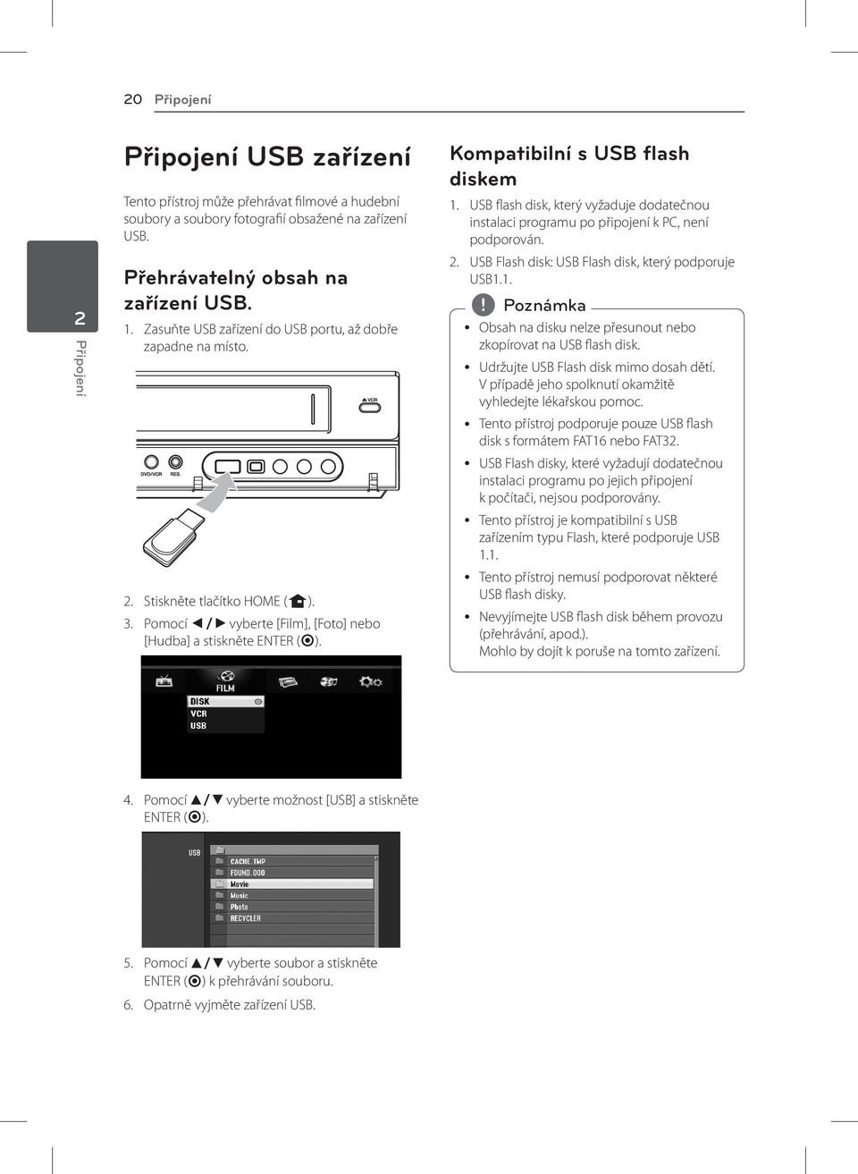 Kompatibilní s USB flash diskem 1. USB flash disk, který vyžaduje dodatečnou instalaci programu po připojení k PC, není podporován. 2. USB Flash disk: USB Flash disk, který podporuje USB1.1. y Obsah na disku nelze přesunout nebo zkopírovat na USB flash disk.