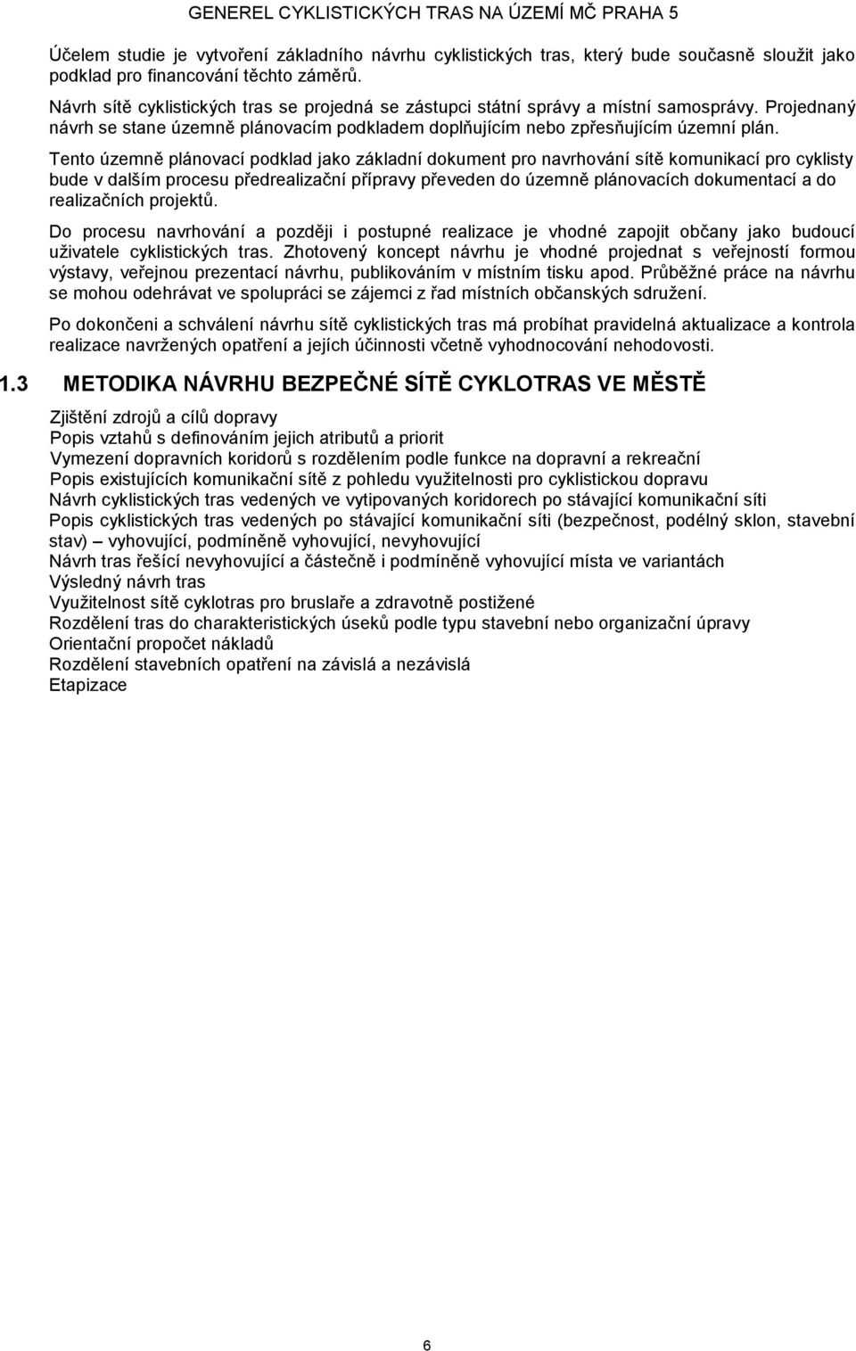 Tento územně plánovací podklad jako základní dokument pro navrhování sítě komunikací pro cyklisty bude v dalším procesu předrealizační přípravy převeden do územně plánovacích dokumentací a do