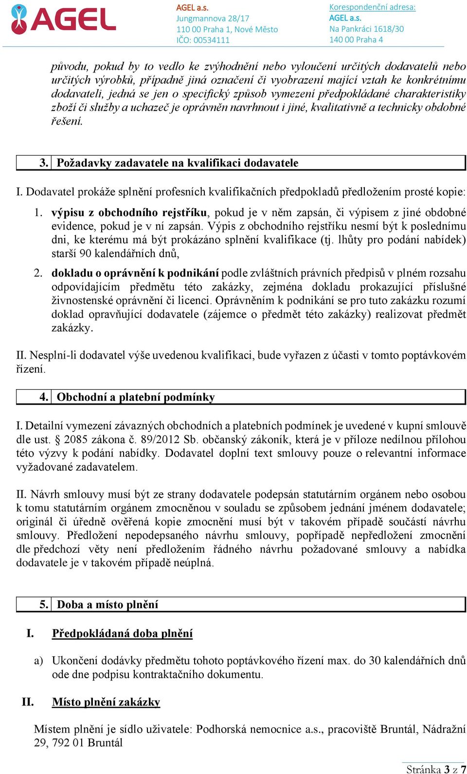 Požadavky zadavatele na kvalifikaci dodavatele I. Dodavatel prokáže splnění profesních kvalifikačních předpokladů předložením prosté kopie: 1.