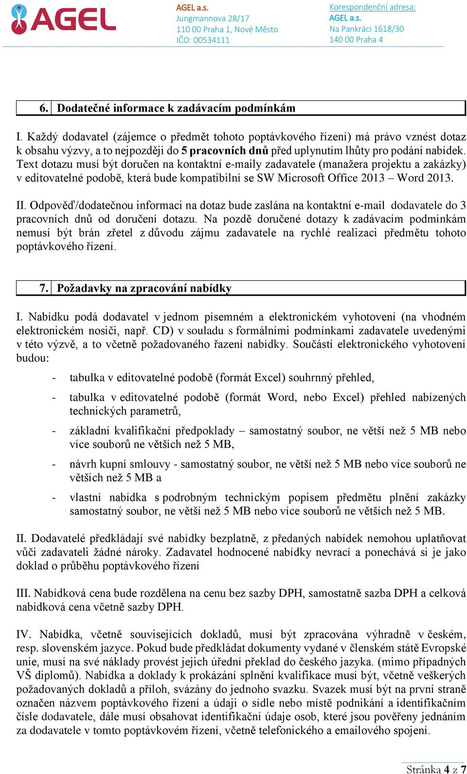 Text dotazu musí být doručen na kontaktní e-maily zadavatele (manažera projektu a zakázky) v editovatelné podobě, která bude kompatibilní se SW Microsoft Office 2013 Word 2013. II.