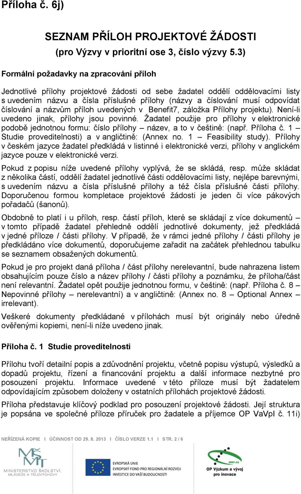 číslování a názvům příloh uvedených v Benefit7, záloţka Přílohy projektu). Není-li uvedeno jinak, přílohy jsou povinné.