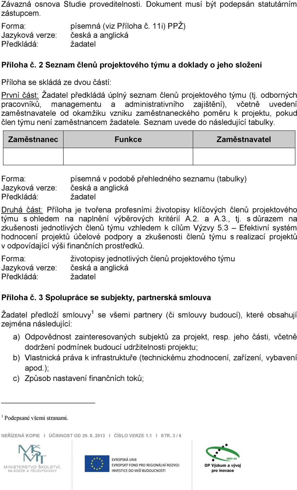 odborných pracovníků, managementu a administrativního zajištění), včetně uvedení zaměstnavatele od okamţiku vzniku zaměstnaneckého poměru k projektu, pokud člen týmu není zaměstnancem e.