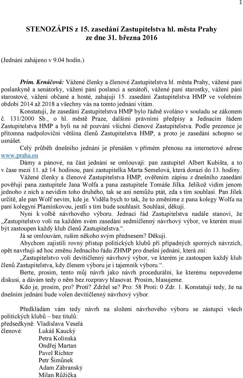 zasedání Zastupitelstva HMP ve volebním období 2014 až 2018 a všechny vás na tomto jednání vítám. Konstatuji, že zasedání Zastupitelstva HMP bylo řádně svoláno v souladu se zákonem č. 131/2000 Sb.