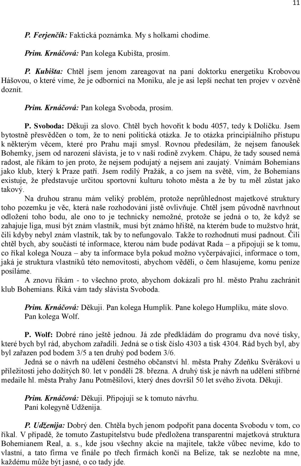 Je to otázka principiálního přístupu k některým věcem, které pro Prahu mají smysl. Rovnou předesílám, že nejsem fanoušek Bohemky, jsem od narození slávista, je to v naší rodině zvykem.